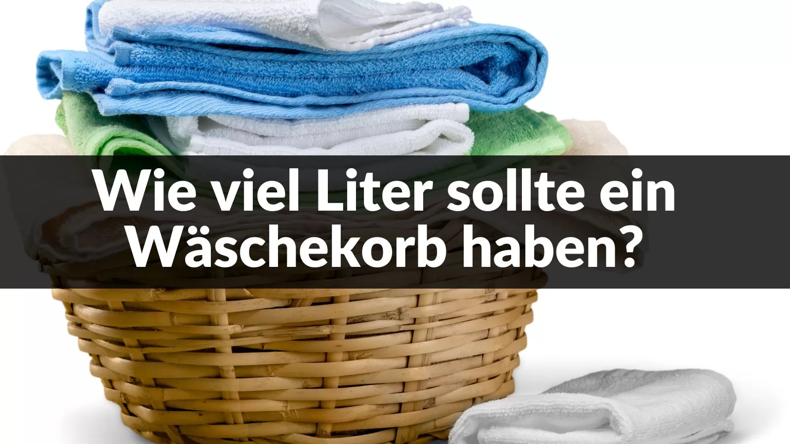 Wie viel Liter sollte ein Wäschekorb haben?